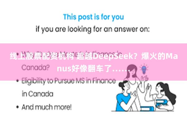 线上股票配资机构 超越DeepSeek？爆火的Manus好像翻车了……