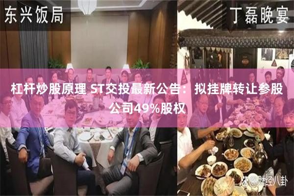 杠杆炒股原理 ST交投最新公告：拟挂牌转让参股公司49%股权
