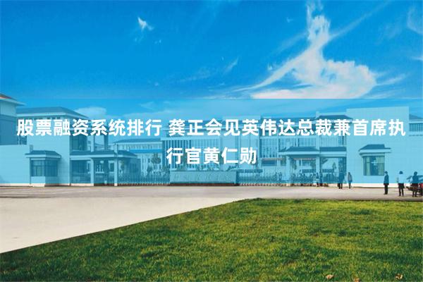 股票融资系统排行 龚正会见英伟达总裁兼首席执行官黄仁勋