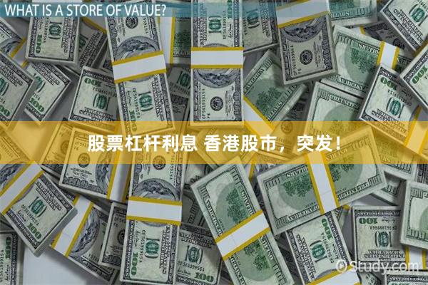 股票杠杆利息 香港股市，突发！